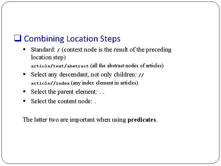 q Combining Location Steps § Standard: / (context node is the result of the