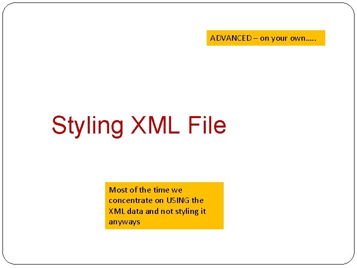 ADVANCED – on your own…. . Styling XML File Most of the time we