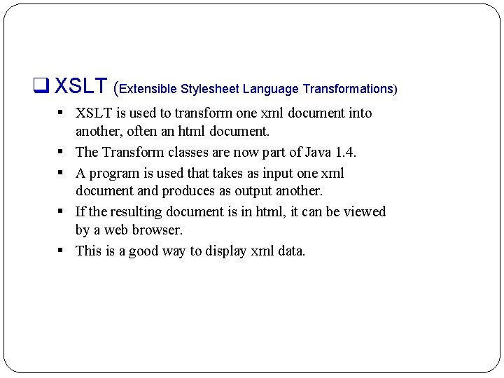 q XSLT (Extensible Stylesheet Language Transformations) § XSLT is used to transform one xml