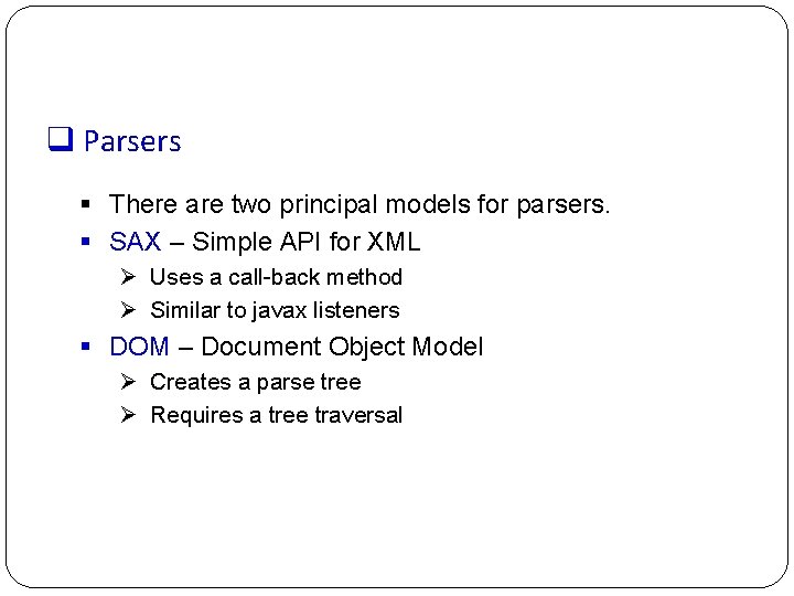 q Parsers § There are two principal models for parsers. § SAX – Simple
