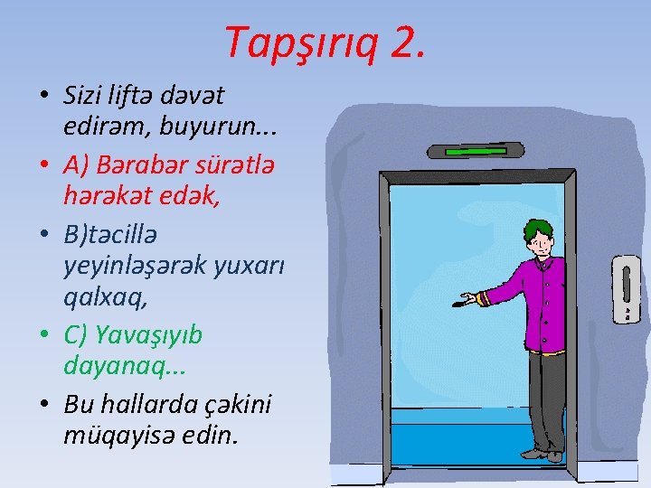 Tapşırıq 2. • Sizi liftə dəvət edirəm, buyurun. . . • A) Bərabər sürətlə