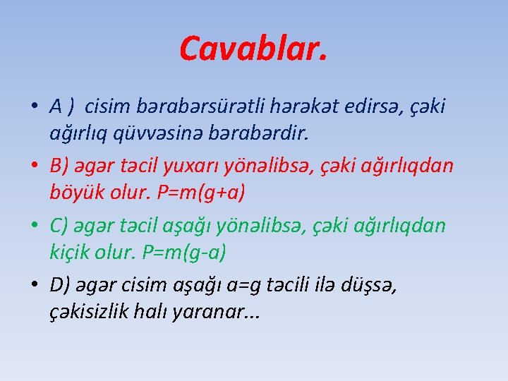Cavablar. • A ) cisim bərabərsürətli hərəkət edirsə, çəki ağırlıq qüvvəsinə bərabərdir. • B)