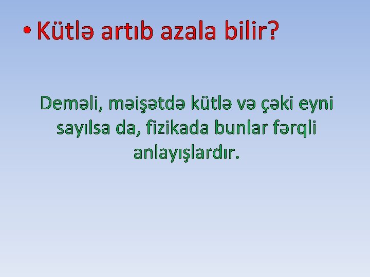  • Kütlə artıb azala bilir? Deməli, məişətdə kütlə və çəki eyni sayılsa da,