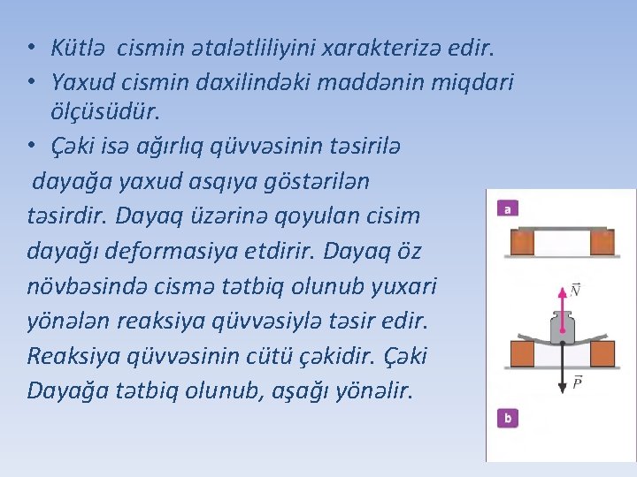  • Kütlə cismin ətalətliliyini xarakterizə edir. • Yaxud cismin daxilindəki maddənin miqdari ölçüsüdür.