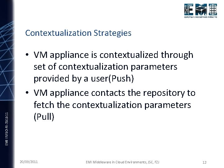 EMI INFSO-RI-261611 Contextualization Strategies • VM appliance is contextualized through set of contextualization parameters