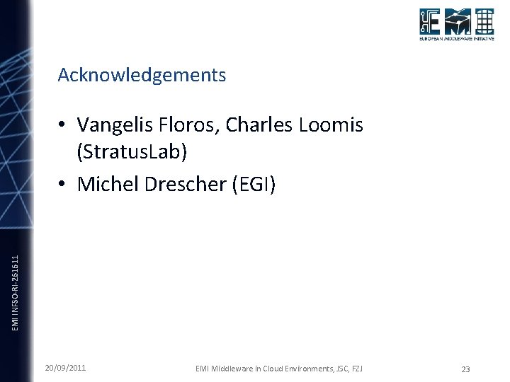 Acknowledgements EMI INFSO-RI-261611 • Vangelis Floros, Charles Loomis (Stratus. Lab) • Michel Drescher (EGI)