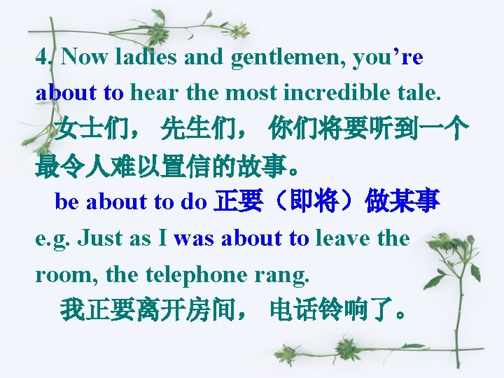 4. Now ladies and gentlemen, you’re about to hear the most incredible tale. 女士们，