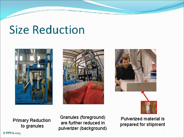 Size Reduction Primary Reduction to granules © PPFA 2015 Granules (foreground) are further reduced