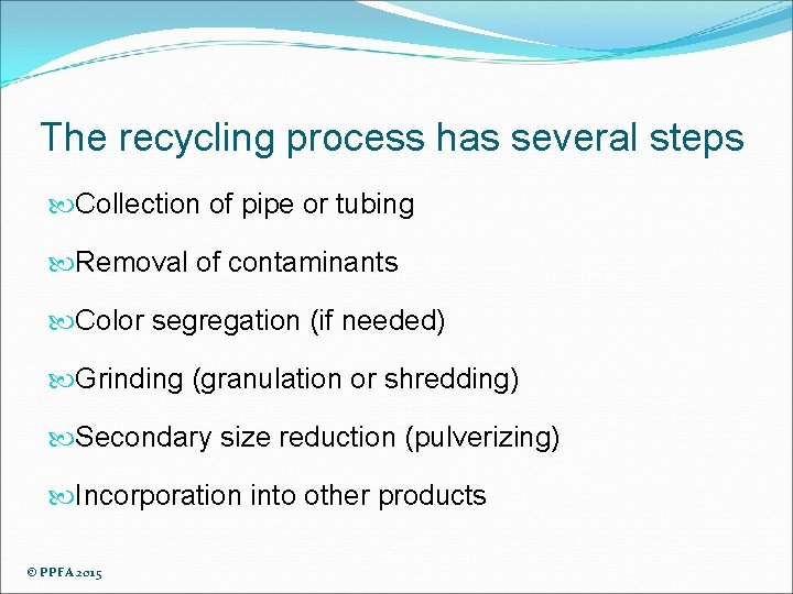 The recycling process has several steps Collection of pipe or tubing Removal of contaminants