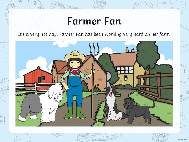 Farmer Fan It’s a very hot day. Farmer Fan has been working very hard Farmer Fan It’s a very hot day. Farmer Fan has been working very hard