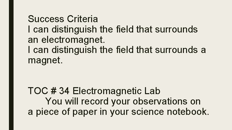 Success Criteria I can distinguish the field that surrounds an electromagnet. I can distinguish