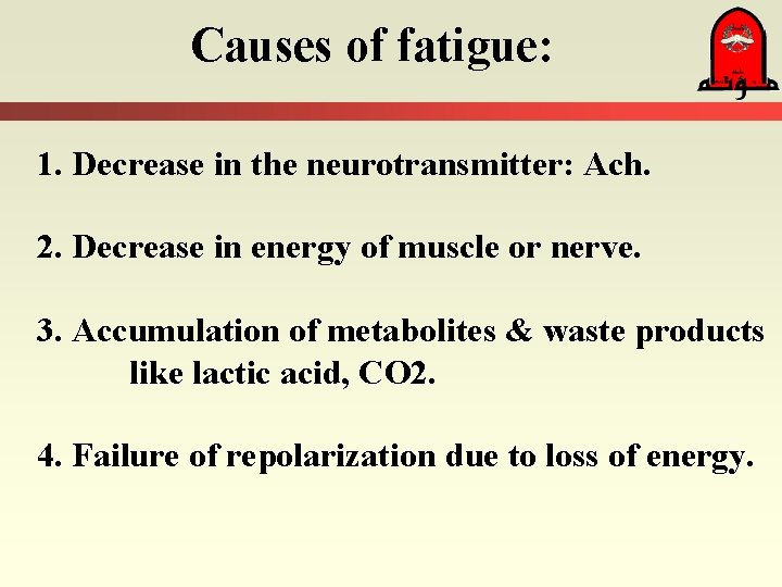 Causes of fatigue: 1. Decrease in the neurotransmitter: Ach. 2. Decrease in energy of