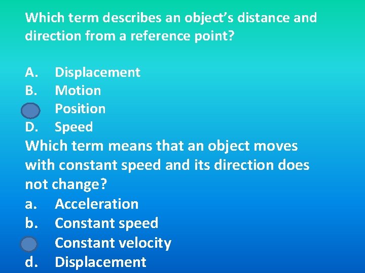 Which term describes an object’s distance and direction from a reference point? A. Displacement