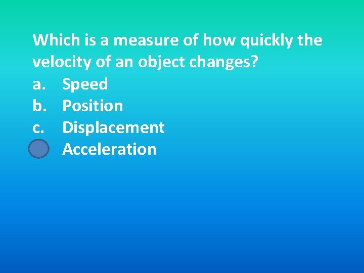 Which is a measure of how quickly the velocity of an object changes? a.
