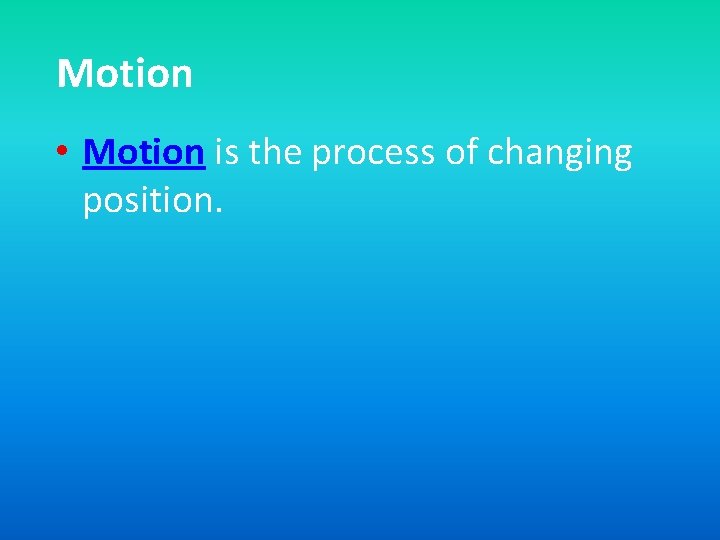 Motion • Motion is the process of changing position. 