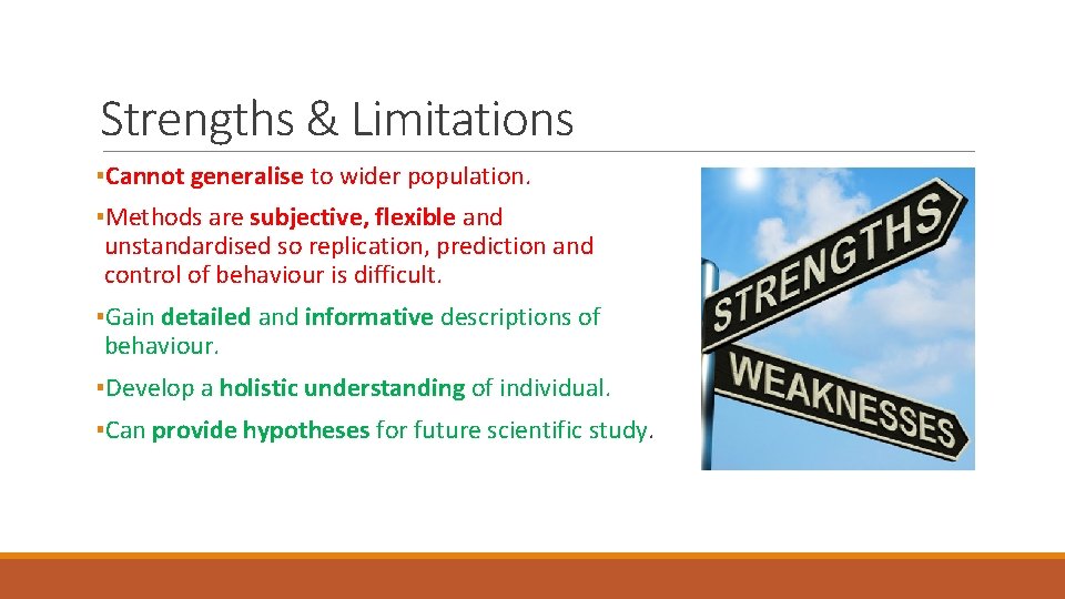 Strengths & Limitations ▪Cannot generalise to wider population. ▪Methods are subjective, flexible and unstandardised Strengths & Limitations ▪Cannot generalise to wider population. ▪Methods are subjective, flexible and unstandardised