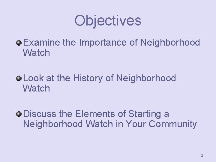 Objectives Examine the Importance of Neighborhood Watch Look at the History of Neighborhood Watch