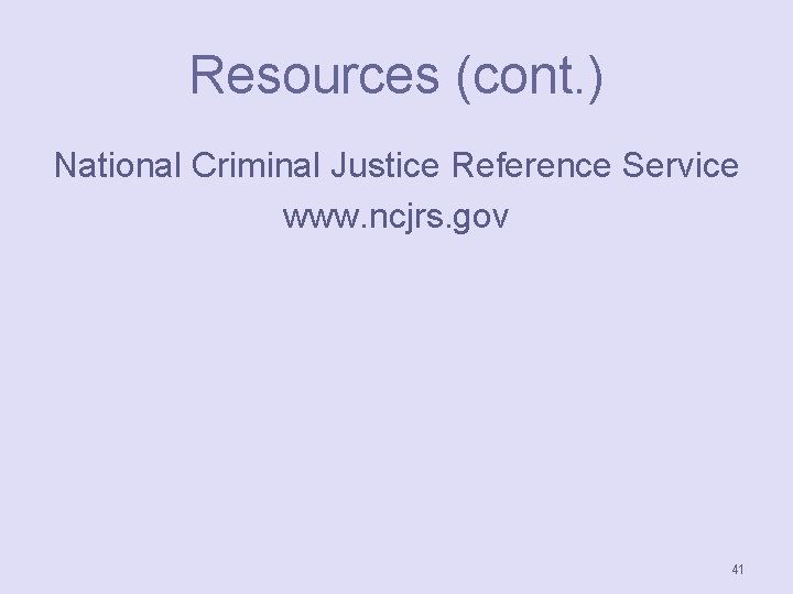 Resources (cont. ) National Criminal Justice Reference Service www. ncjrs. gov 41 