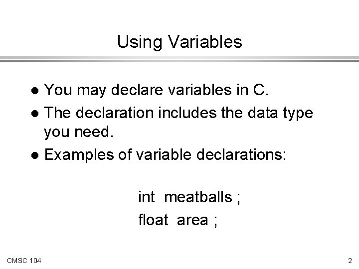 Using Variables You may declare variables in C. l The declaration includes the data