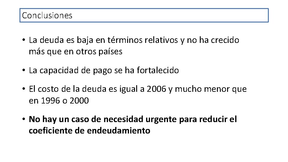 Conclusiones • La deuda es baja en términos relativos y no ha crecido más