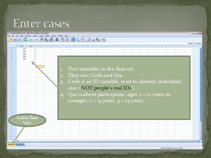 Enter cases 1. Two variables in the data set. 2. They are: Code and