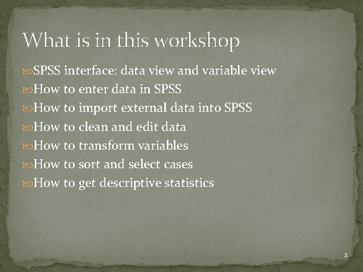 What is in this workshop SPSS interface: data view and variable view How to