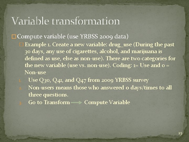 Variable transformation � Compute variable (use YRBSS 2009 data) � Example 1. Create a