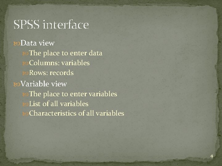 SPSS interface Data view The place to enter data Columns: variables Rows: records Variable