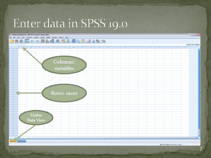 Enter data in SPSS 19. 0 Columns: variables Rows: cases Under Data View 7