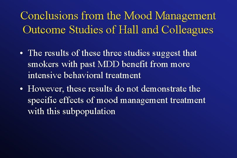 Conclusions from the Mood Management Outcome Studies of Hall and Colleagues • The results