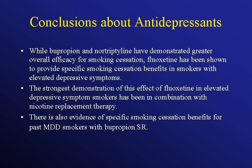 Conclusions about Antidepressants • While bupropion and nortriptyline have demonstrated greater overall efficacy for