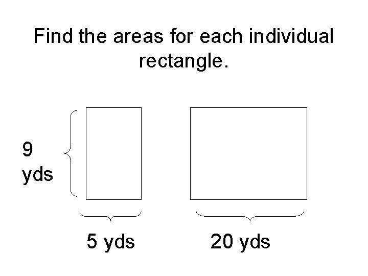 Find the areas for each individual rectangle. 9 yds 5 yds 20 yds 