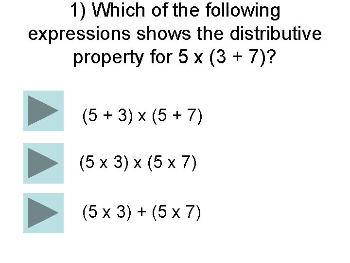 1) Which of the following expressions shows the distributive property for 5 x (3