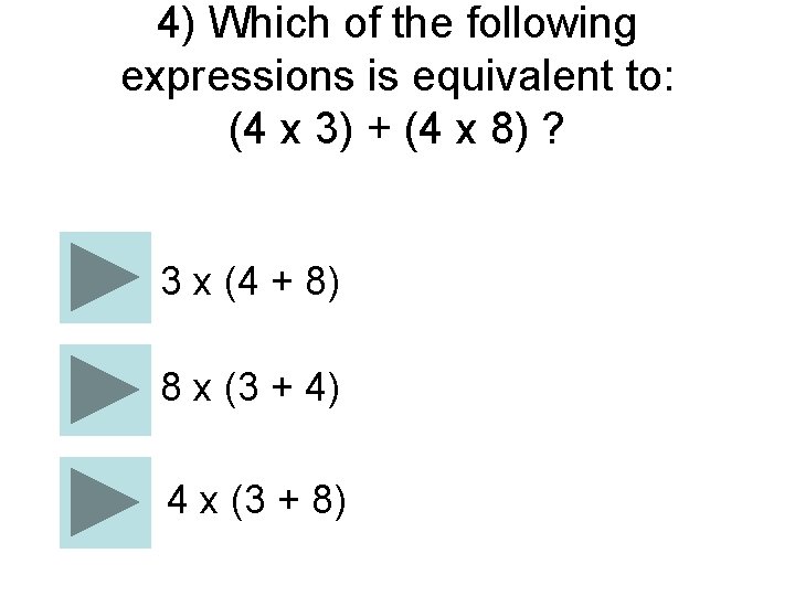 4) Which of the following expressions is equivalent to: (4 x 3) + (4