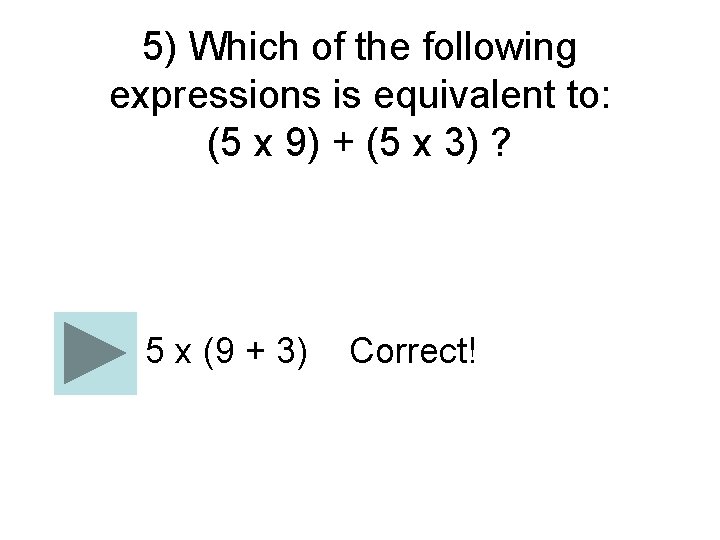 5) Which of the following expressions is equivalent to: (5 x 9) + (5