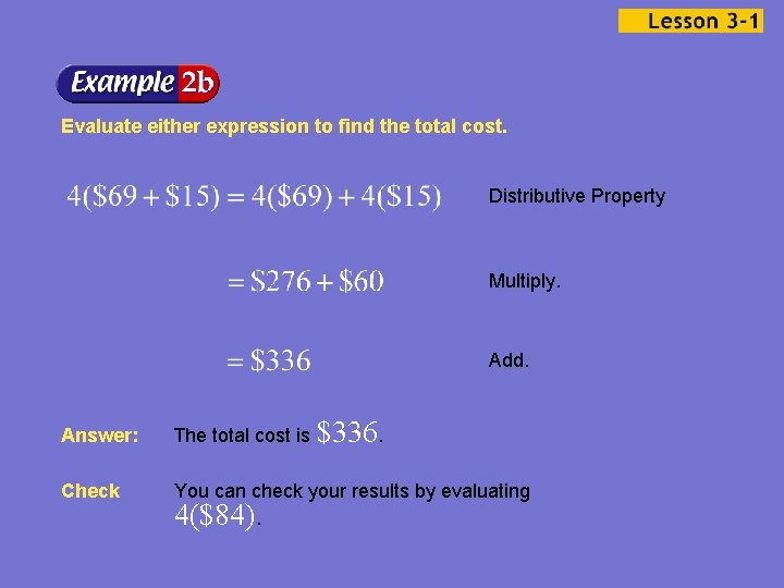 Evaluate either expression to find the total cost. Distributive Property Multiply. Add. Answer: The