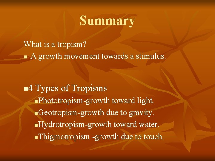 Summary What is a tropism? n A growth movement towards a stimulus. 4 Types