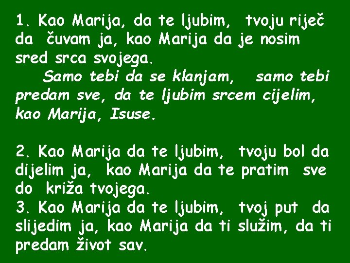 1. Kao Marija, da te ljubim, tvoju riječ da čuvam ja, kao Marija da