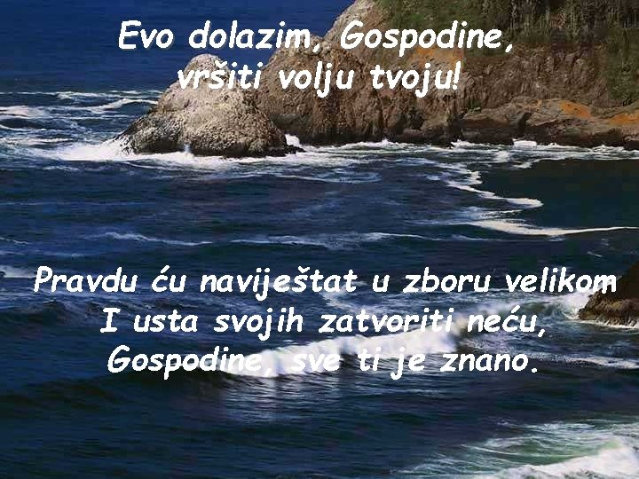 Evo dolazim, Gospodine, vršiti volju tvoju! Pravdu ću naviještat u zboru velikom I usta