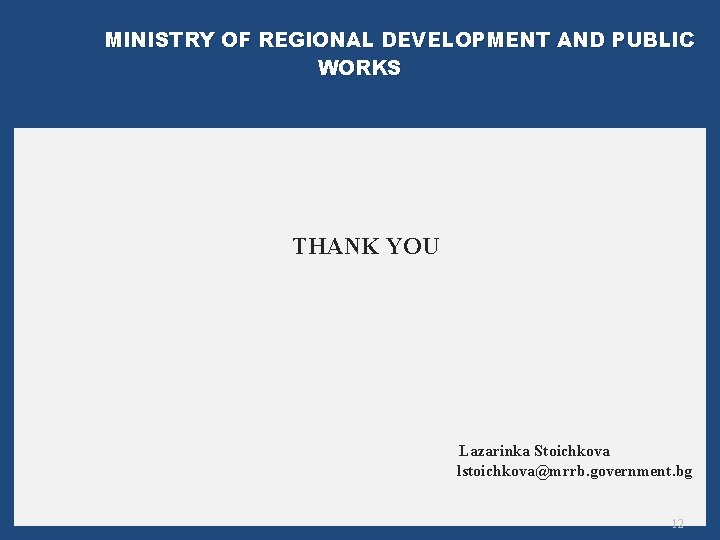 MINISTRY OF REGIONAL DEVELOPMENT AND PUBLIC WORKS THANK YOU Lazarinka Stoichkova lstoichkova@mrrb. government. bg