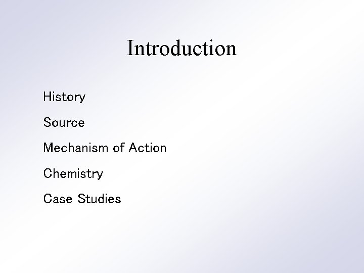 Introduction History Source Mechanism of Action Chemistry Case Studies 