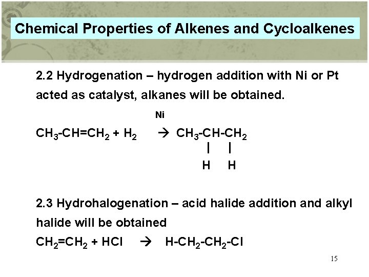 Chemical Properties of Alkenes and Cycloalkenes 2. 2 Hydrogenation – hydrogen addition with Ni