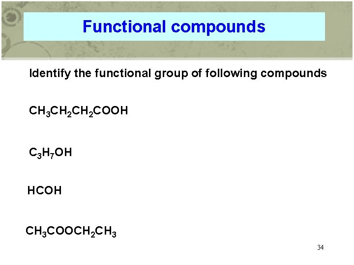 Functional compounds Identify the functional group of following compounds CH 3 CH 2 COOH