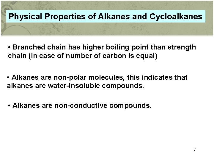 Physical Properties of Alkanes and Cycloalkanes • Branched chain has higher boiling point than