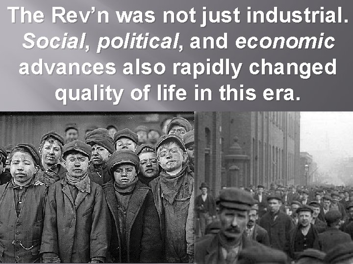 The Rev’n was not just industrial. Social, political, and economic advances also rapidly changed