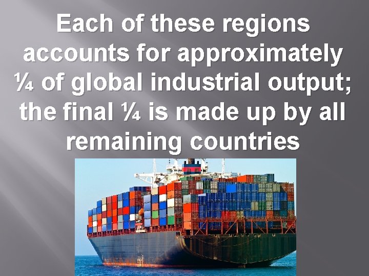 Each of these regions accounts for approximately ¼ of global industrial output; the final