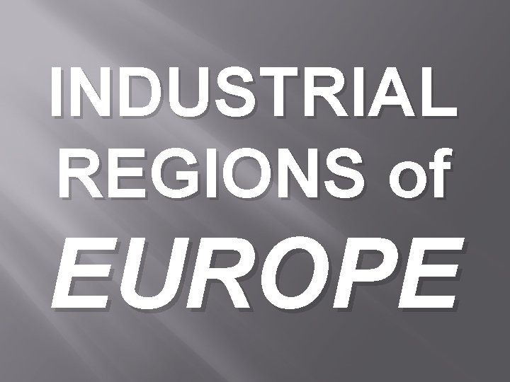 INDUSTRIAL REGIONS of EUROPE 