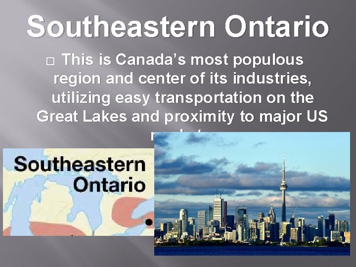 Southeastern Ontario This is Canada’s most populous region and center of its industries, utilizing