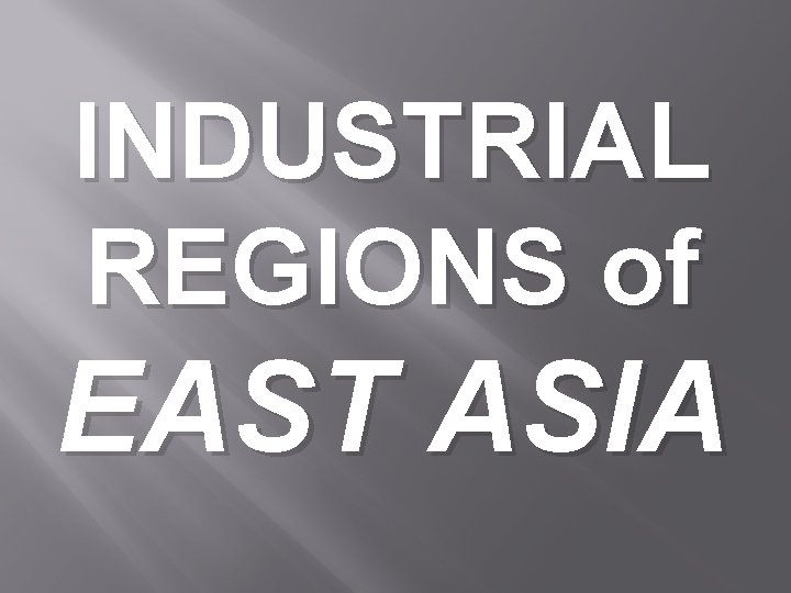 INDUSTRIAL REGIONS of EAST ASIA 