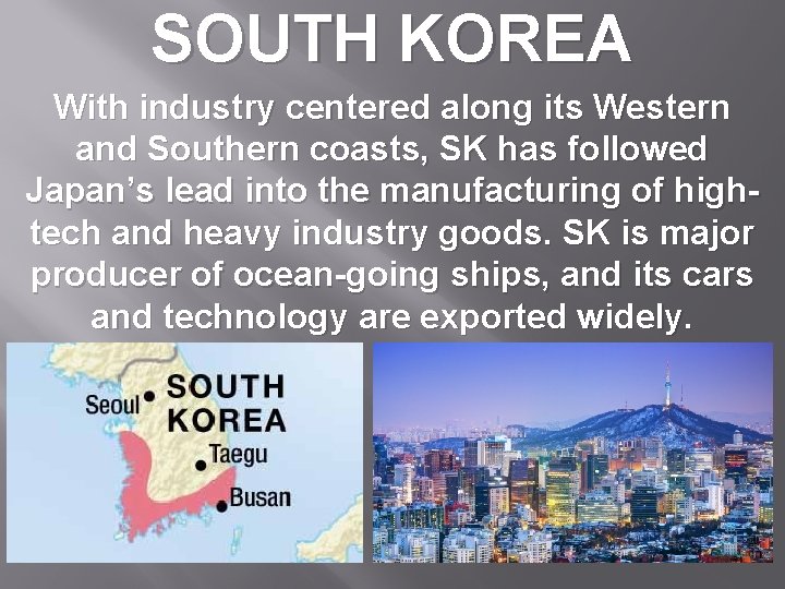 SOUTH KOREA With industry centered along its Western and Southern coasts, SK has followed